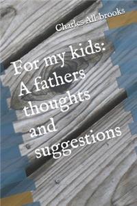 For My Kids: A Fathers Thoughts and Suggestions