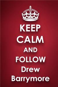 Keep Calm and Follow Drew Barrymore