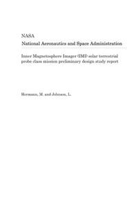 Inner Magnetosphere Imager (IMI) Solar Terrestrial Probe Class Mission Preliminary Design Study Report