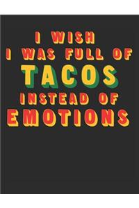 I Wish I Was Full of Tacos Instead of Emotions