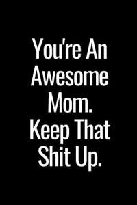 You're an Awesome Mom. Keep That Shit Up.