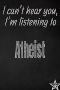 I Can't Hear You, I'm Listening to Atheist Creative Writing Lined Journal