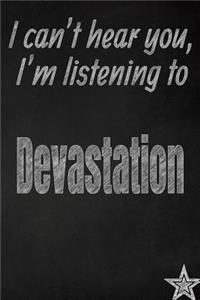 I Can't Hear You, I'm Listening to Devastation Creative Writing Lined Journal