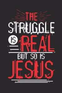 The Struggle Is Real But So Is Jesus