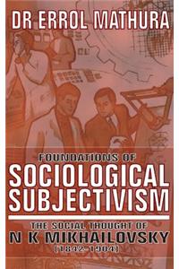 Foundations of Sociological Objectivism, the Social Thought of N K Mikhailovsky (1842-1904)