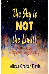 The Sky Is Not the Limit! a Book of Empowering Poetry