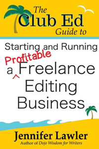 Club Ed Guide to Starting and Running a Profitable Freelance Editing Business