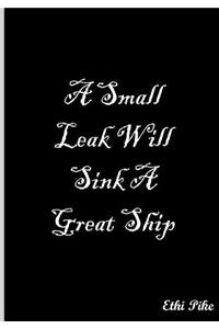 A Small Leak Will Sink A Great Ship