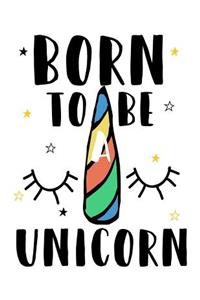 Born to be Unicorn (Journal, Diary, Notebook for Unicorn Lover)