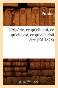 L'Algérie, Ce Qu'elle Fut, Ce Qu'elle Est, Ce Qu'elle Doit Être (Éd.1878)