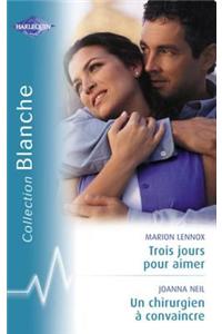 Trois Jours Pour Aimer - Un Chirurgien a Convaincre (Harlequin Blanche)