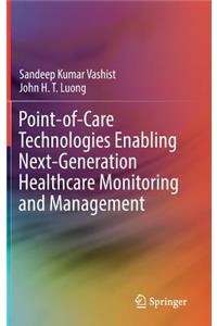 Point-Of-Care Technologies Enabling Next-Generation Healthcare Monitoring and Management