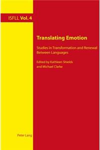 Translating Emotion; Studies in Transformation and Renewal Between Languages