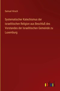 Systematischer Katechismus der israelitischen Religion aus Beschluß des Vorstandes der Israelitischen Gemeinde zu Luxemburg