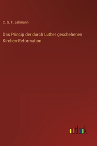 Das Princip der durch Luther geschehenen Kirchen-Reformation