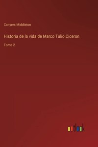 Historia de la vida de Marco Tulio Ciceron