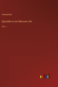 Episodes in an Obscure Life