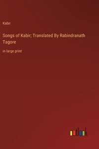 Songs of Kabir; Translated By Rabindranath Tagore