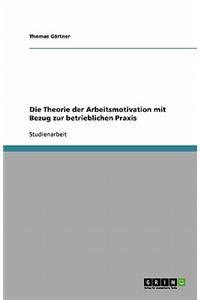 Die Theorie der Arbeitsmotivation mit Bezug zur betrieblichen Praxis