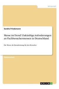 Messe im Trend! Zukünftige Anforderungen an Fachbesuchermessen in Deutschland