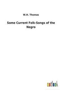 Some Current Folk-Songs of the Negro