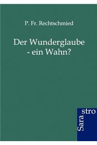 Wunderglaube - Ein Wahn?