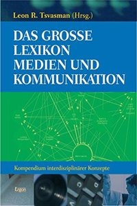 Das Grosse Lexikon Medien Und Kommunikation: Kompendium Interdisziplinarer Konzepte