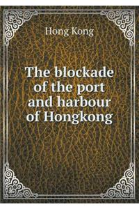 The Blockade of the Port and Harbour of Hongkong