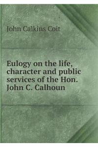 Eulogy on the life, character and public services of the Hon. John C. Calhoun