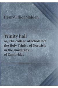 Trinity hall or, The college of scholarsof the Holy Trinity of Norwich in the University of Cambridge