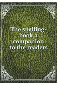 The Spelling-Book a Companion to the Readers