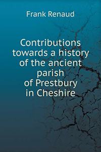 Contributions Towards a History of the Ancient Parish of Prestbury in Cheshire