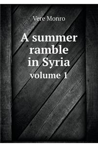 A Summer Ramble in Syria Volume 1