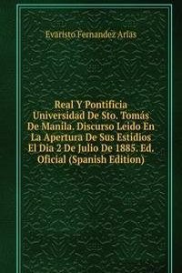 Real Y Pontificia Universidad De Sto. Tomas De Manila. Discurso Leido En La Apertura De Sus Estidios El Dia 2 De Julio De 1885. Ed. Oficial (Spanish Edition)