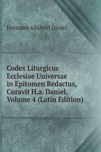 Codex Liturgicus Ecclesiae Universae in Epitomen Redactus, Curavit H.a. Daniel, Volume 4 (Latin Edition)