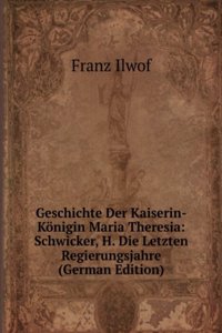 Geschichte Der Kaiserin-Konigin Maria Theresia: Schwicker, H. Die Letzten Regierungsjahre (German Edition)