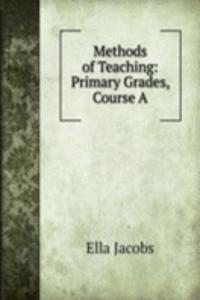 Methods of Teaching: Primary Grades, Course A.