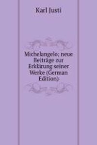Michelangelo; neue Beitrage zur Erklarung seiner Werke (German Edition)