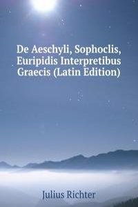 De Aeschyli, Sophoclis, Euripidis Interpretibus Graecis (Latin Edition)