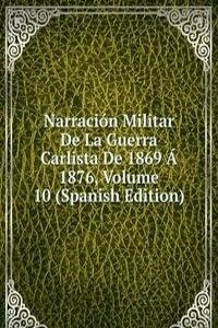 Narracion Militar De La Guerra Carlista De 1869 A 1876, Volume 10 (Spanish Edition)