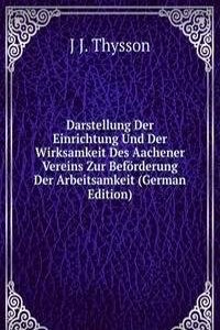 Darstellung Der Einrichtung Und Der Wirksamkeit Des Aachener Vereins Zur Beforderung Der Arbeitsamkeit (German Edition)