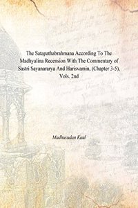 The Satapathabrahmana According To The Madhyalina Recension With The Commentary Of Sastri Sayanararya And Harisvamin, (Chapter 3-5), Vols. 2Nd