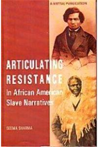 ARTICULATING RESISTANCE:IN AFRICAN AMERICAN SLAVE NARRATIVES