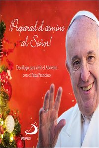 Preparad el camino al Senor!: Decalogo para vivir el Adviento con el Papa Francisco