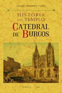 Historia del templo catedral de Burgos (Spanish Edition)