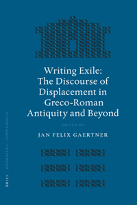 Writing Exile: The Discourse of Displacement in Greco-Roman Antiquity and Beyond