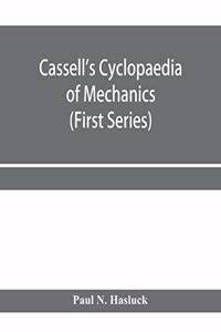 Cassell's cyclopaedia of mechanics: containing receipts, processes, and memoranda for workshop use, based on personal experience and expert knowledge (First Series)