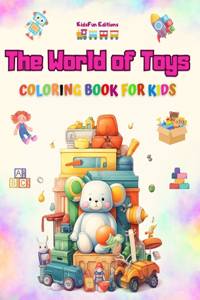 World of Toys - Coloring Book for Kids: The Best Book for Children to Enhance Their Creativity and Have Fun