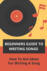 Beginners Guide To Writing Songs