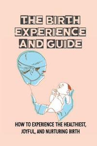 The Birth Experience And Guide